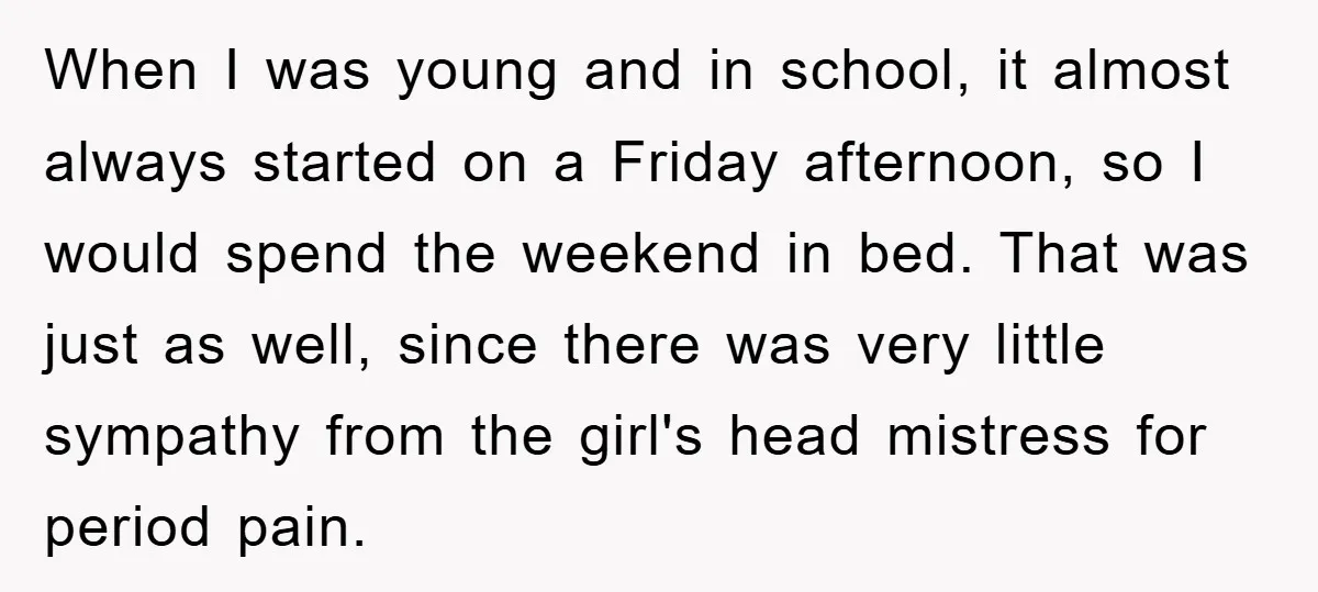 When I was young and in school, it almost always started on a Friday afternoon, so I would spend the weekend in bed. That was just as well, since there...