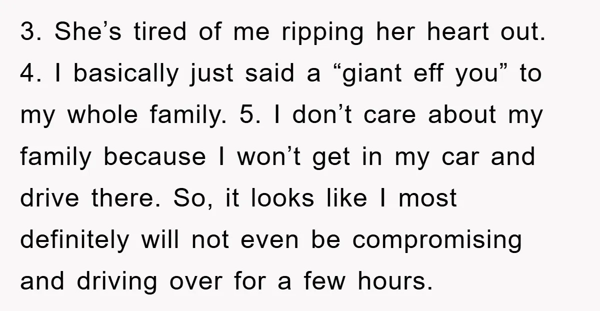 3. She’s tired of me ripping her heart out. 4. I basically just said a “giant eff you” to my whole family. 5. I don’t care about my family because...