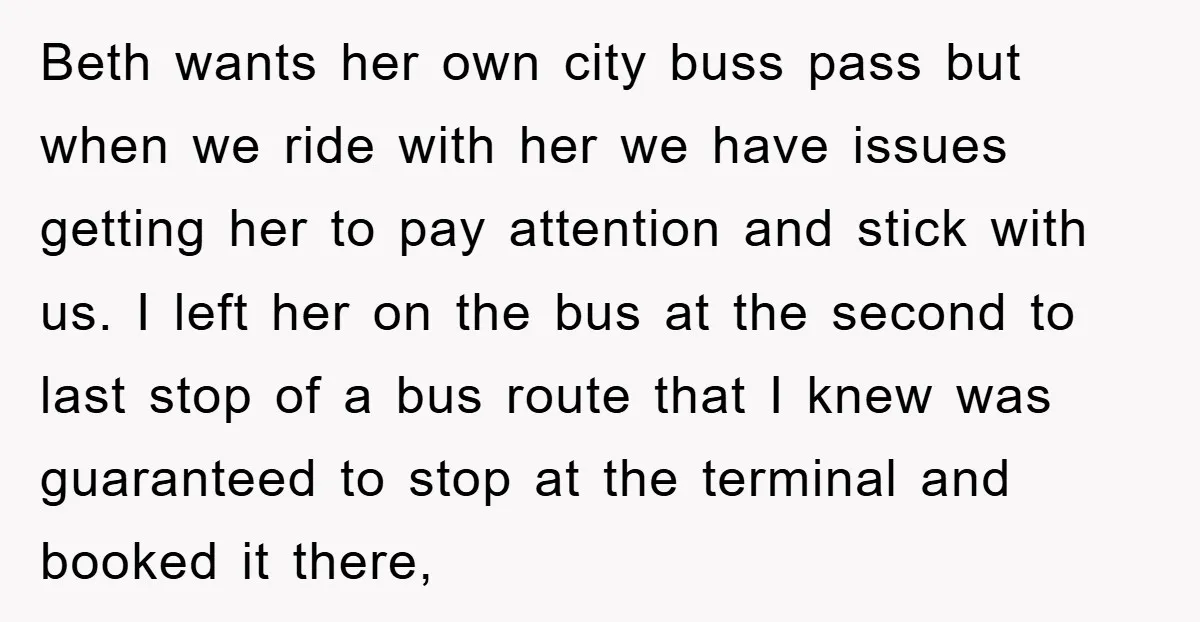 Beth wants her own city buss pass but when we ride with her we have issues getting her to pay attention and stick with us. I left her on the...