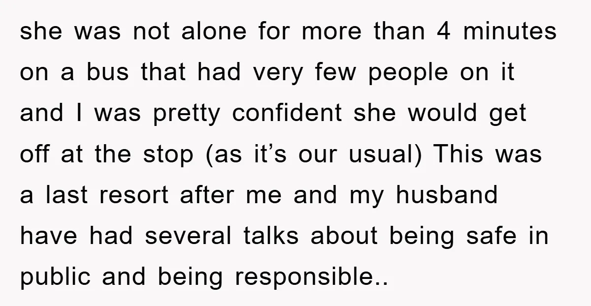 she was not alone for more than 4 minutes on a bus that had very few people on it and I was pretty confident she would get off at the...