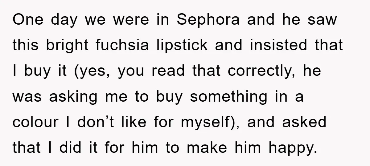 One day we were in Sephora and he saw this bright fuchsia lipstick and insisted that I buy it (yes, you read that correctly, he was asking me to buy...