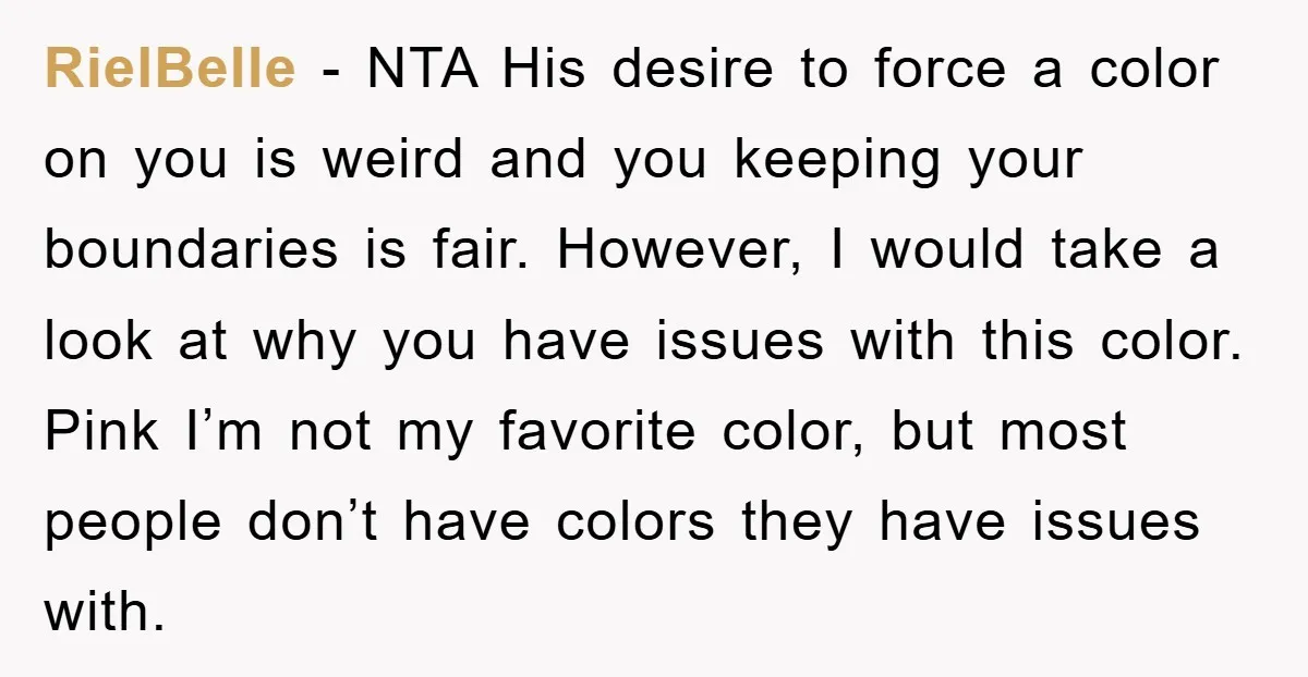 RielBelle − NTA His desire to force a color on you is weird and you keeping your boundaries is fair. However, I would take a look at why you have...