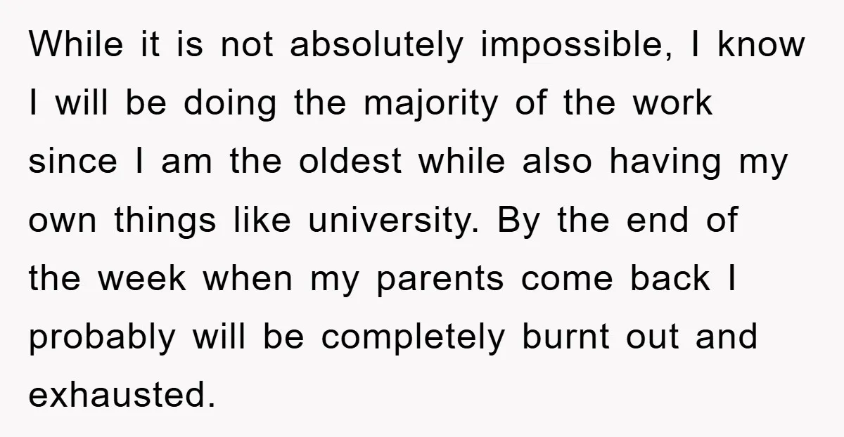 While it is not absolutely impossible, I know I will be doing the majority of the work since I am the oldest while also having my own things like university....