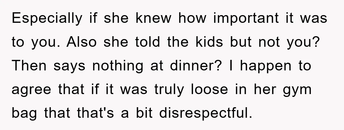 Especially if she knew how important it was to you. Also she told the kids but not you? Then says nothing at dinner? I happen to agree that if it...
