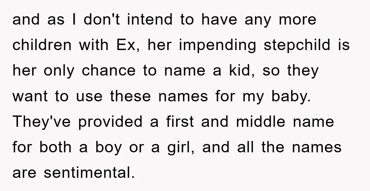 and as I don't intend to have any more children with Ex, her impending stepchild is her only chance to name a kid, so they want to use these names...