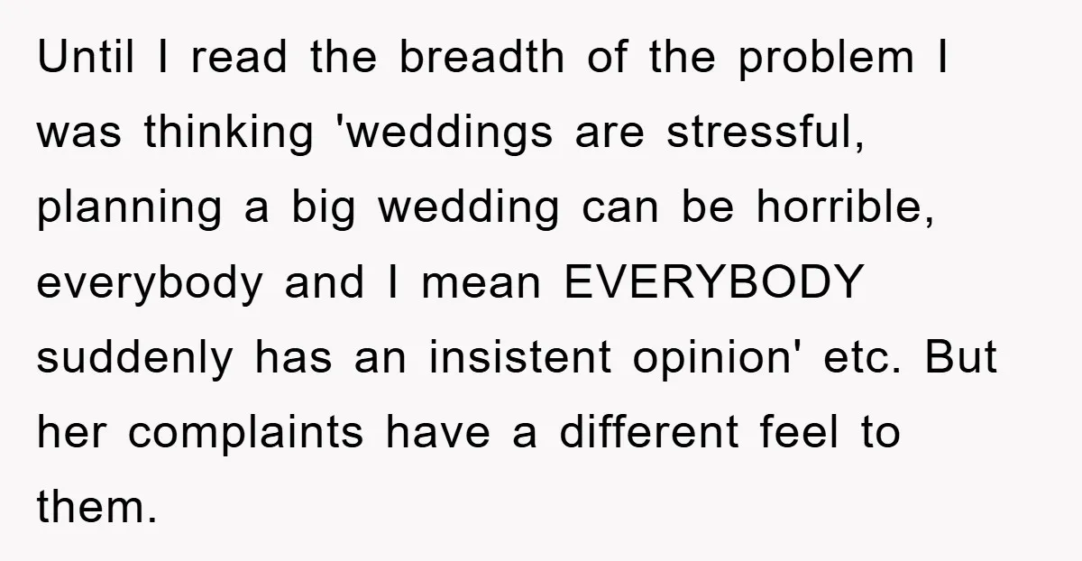 Until I read the breadth of the problem I was thinking 'weddings are stressful, planning a big wedding can be horrible, everybody and I mean EVERYBODY suddenly has an insistent...