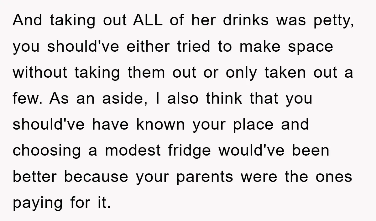 And taking out ALL of her drinks was petty, you should've either tried to make space without taking them out or only taken out a few. As an aside, I...