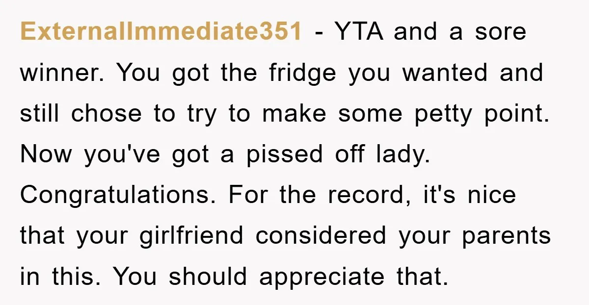 ExternalImmediate351 − YTA and a sore winner. You got the fridge you wanted and still chose to try to make some petty point. Now you've got a pissed off lady....