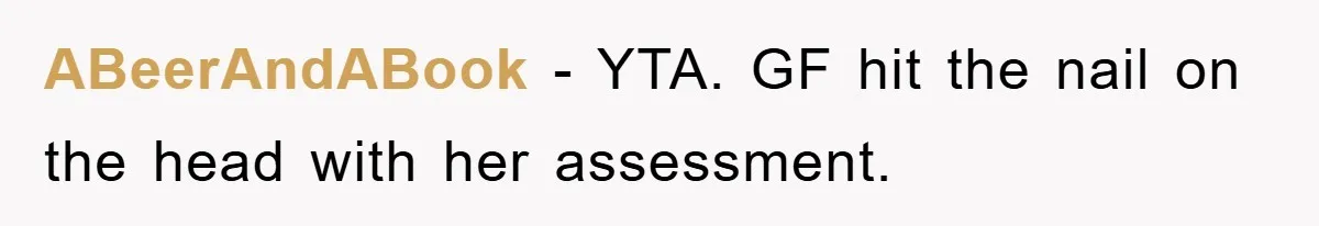 ABeerAndABook − YTA. GF hit the nail on the head with her assessment.