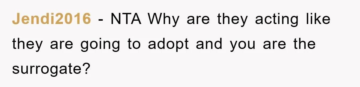 Jendi2016 − NTA Why are they acting like they are going to adopt and you are the surrogate?