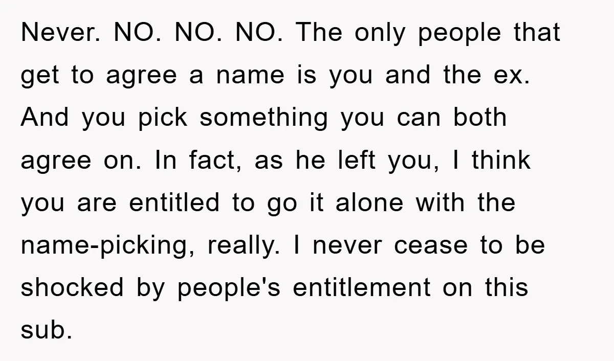 Never. NO. NO. NO. The only people that get to agree a name is you and the ex. And you pick something you can both agree on. In fact, as...