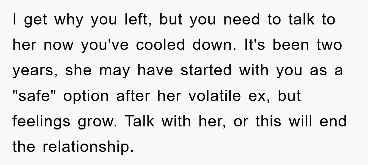 I get why you left, but you need to talk to her now you've cooled down. It's been two years, she may have started with you as a "safe" option...