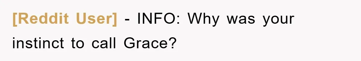 [Reddit User] − INFO: Why was your instinct to call Grace?