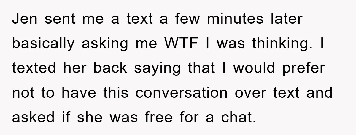 Jen sent me a text a few minutes later basically asking me WTF I was thinking. I texted her back saying that I would prefer not to have this conversation...