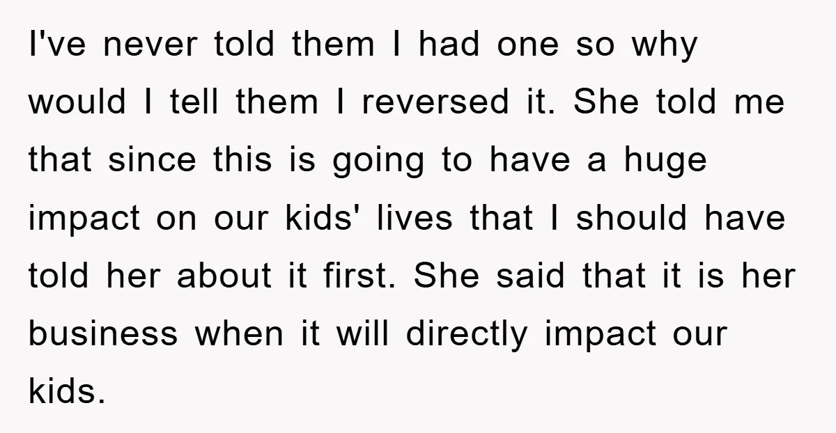 I've never told them I had one so why would I tell them I reversed it. She told me that since this is going to have a huge impact on...