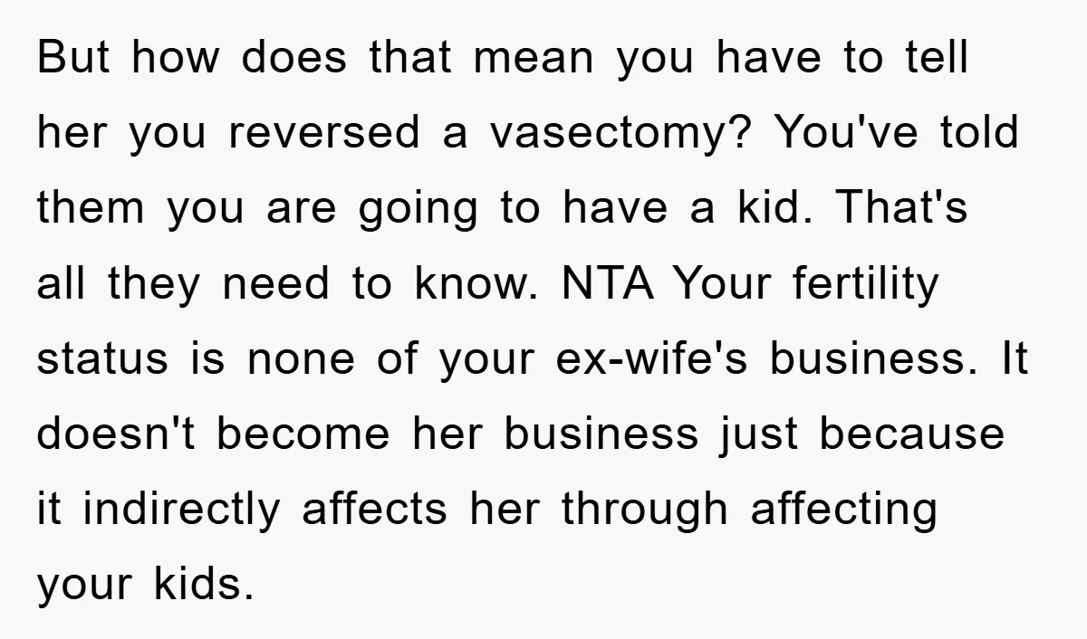 But how does that mean you have to tell her you reversed a vasectomy? You've told them you are going to have a kid. That's all they need to know....