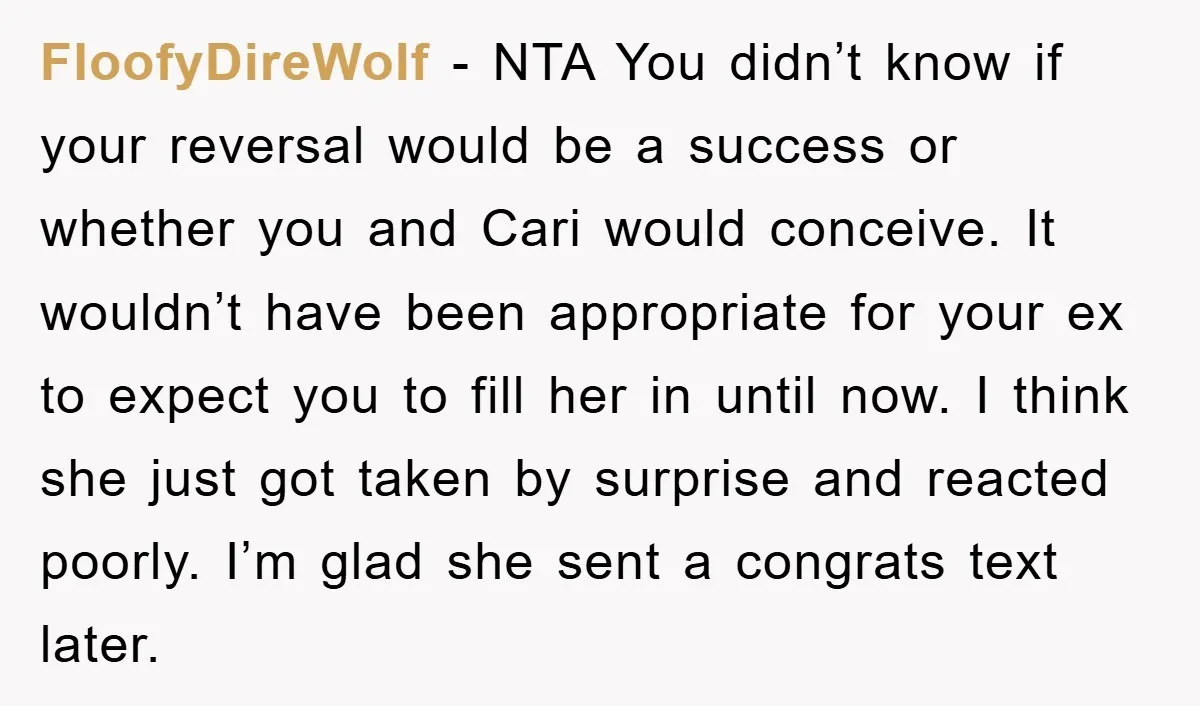 FloofyDireWolf − NTA You didn’t know if your reversal would be a success or whether you and Cari would conceive. It wouldn’t have been appropriate for your ex to expect...
