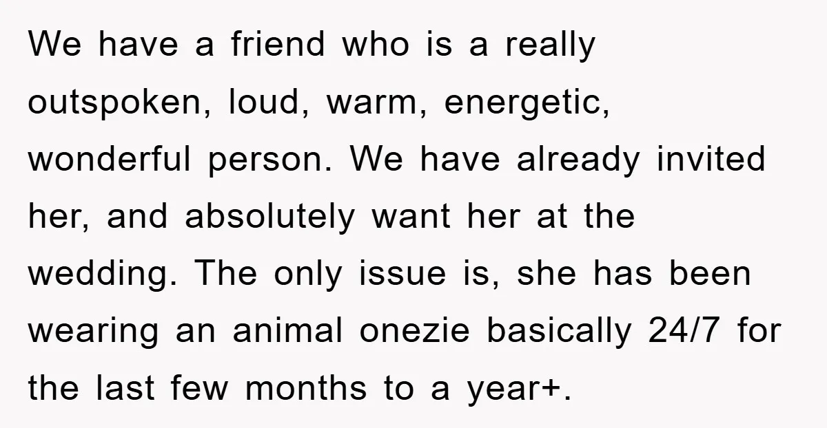 We have a friend who is a really outspoken, loud, warm, energetic, wonderful person. We have already invited her, and absolutely want her at the wedding. The only issue is,...