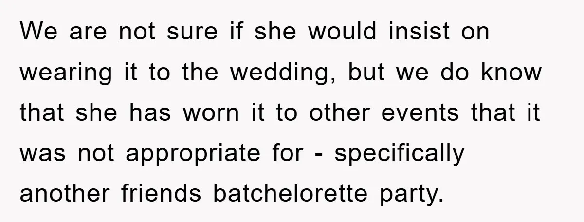 We are not sure if she would insist on wearing it to the wedding, but we do know that she has worn it to other events that it was not...