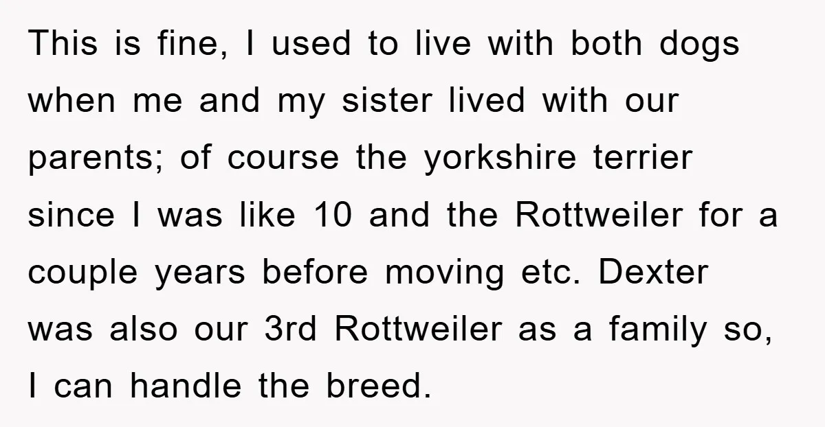 This is fine, I used to live with both dogs when me and my sister lived with our parents; of course the yorkshire terrier since I was like 10 and...