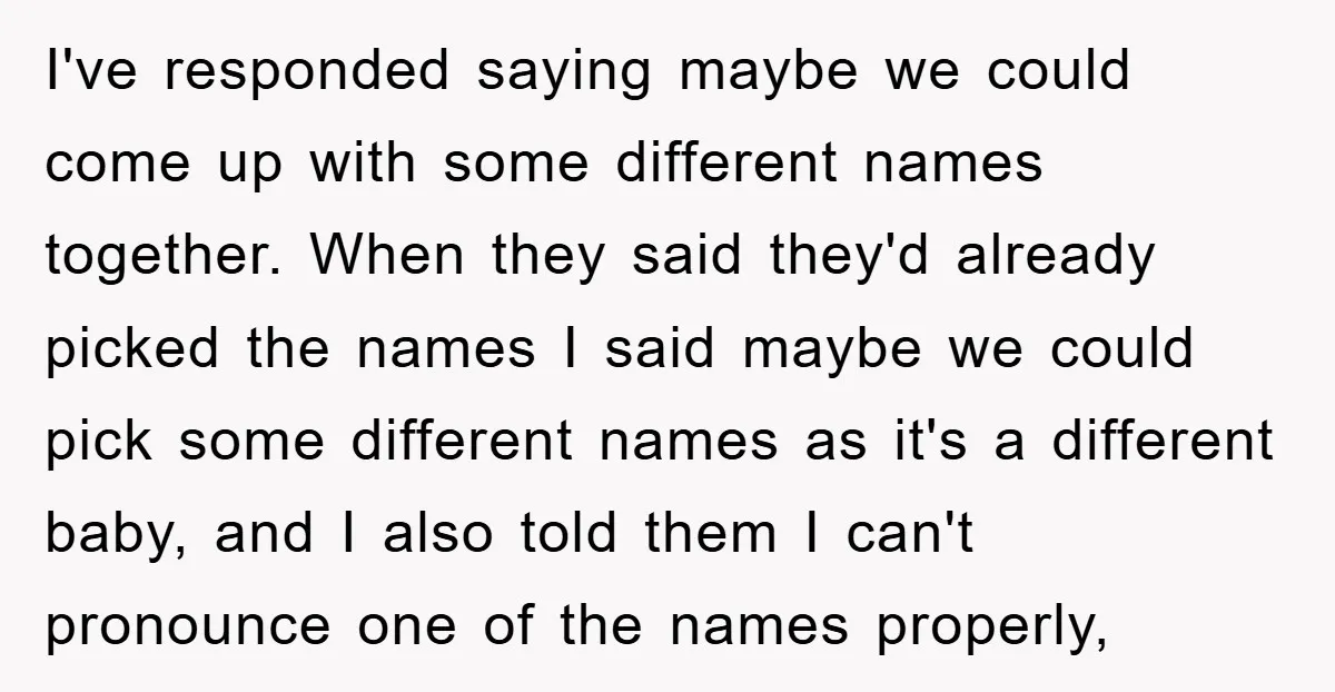 I've responded saying maybe we could come up with some different names together. When they said they'd already picked the names I said maybe we could pick some different names...