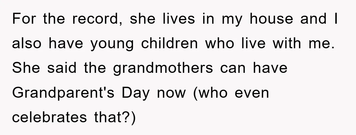 For the record, she lives in my house and I also have young children who live with me. She said the grandmothers can have Grandparent's Day now (who even celebrates...