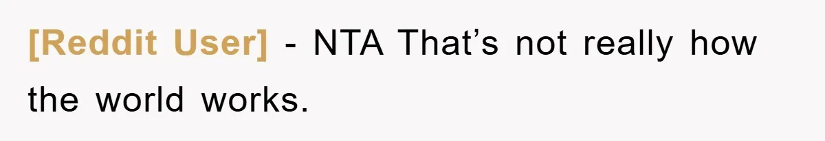 [Reddit User] − NTA That’s not really how the world works.