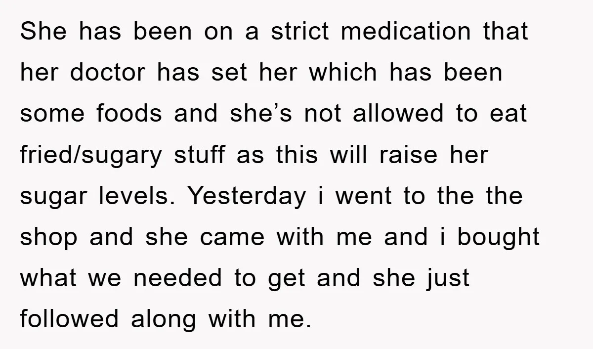 She has been on a strict medication that her doctor has set her which has been some foods and she’s not allowed to eat fried/sugary stuff as this will raise...