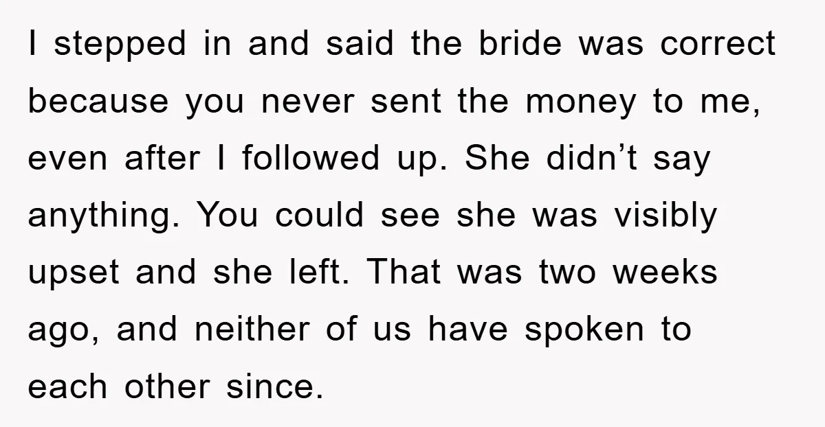 I stepped in and said the bride was correct because you never sent the money to me, even after I followed up. She didn’t say anything. You could see she...