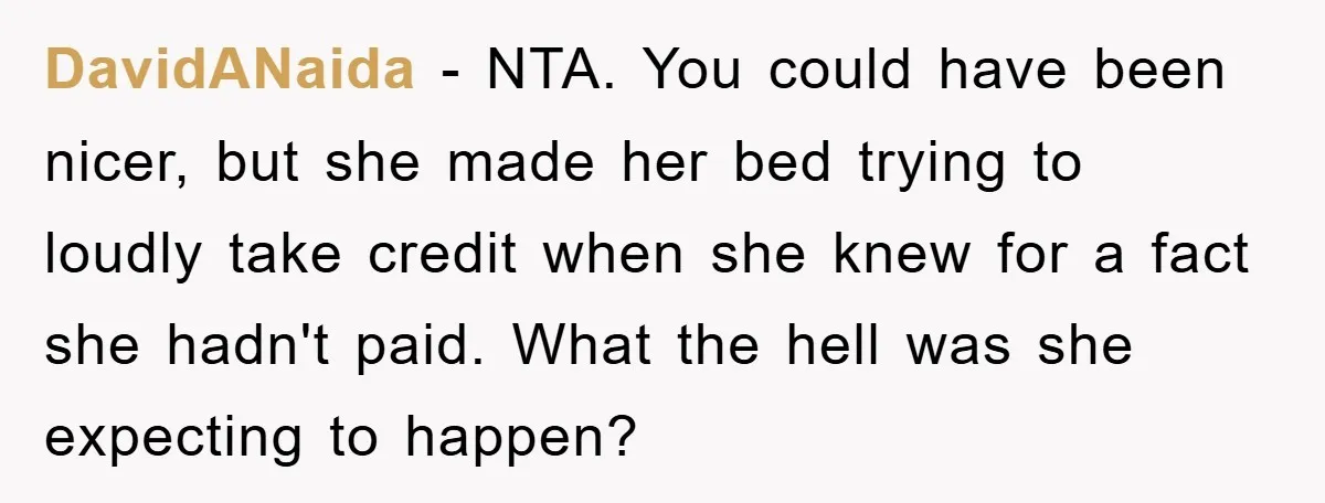 DavidANaida − NTA. You could have been nicer, but she made her bed trying to loudly take credit when she knew for a fact she hadn't paid. What the hell...