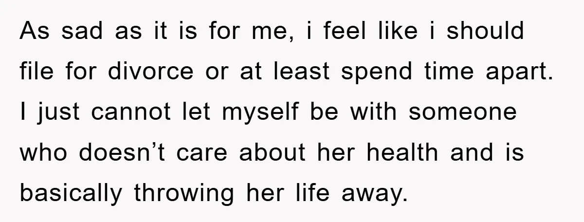 As sad as it is for me, i feel like i should file for divorce or at least spend time apart. I just cannot let myself be with someone who...