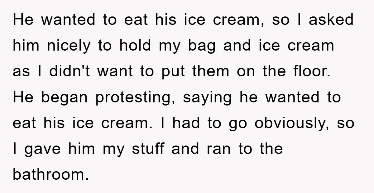 He wanted to eat his ice cream, so I asked him nicely to hold my bag and ice cream as I didn't want to put them on the floor. He...