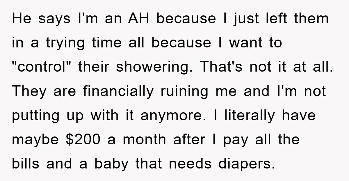 He says I'm an AH because I just left them in a trying time all because I want to "control" their showering. That's not it at all. They are financially...