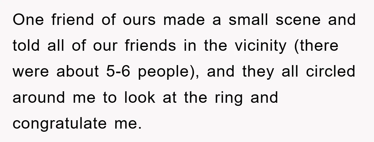 One friend of ours made a small scene and told all of our friends in the vicinity (there were about 5-6 people), and they all circled around me to look...