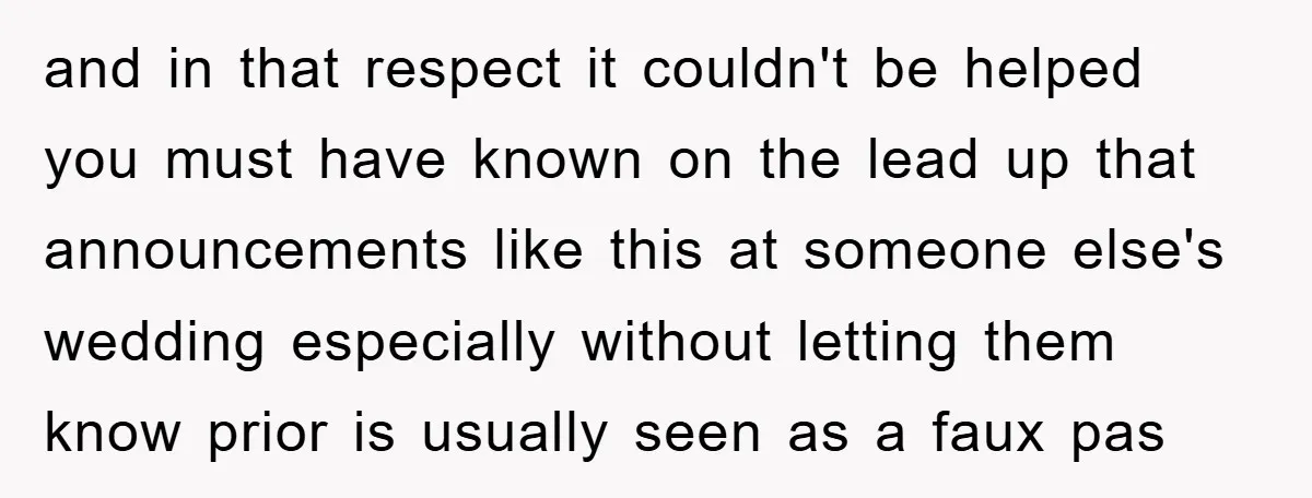 and in that respect it couldn't be helped you must have known on the lead up that announcements like this at someone else's wedding especially without letting them know prior...