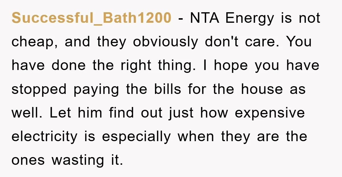 Successful_Bath1200 − NTA Energy is not cheap, and they obviously don't care. You have done the right thing. I hope you have stopped paying the bills for the house as...