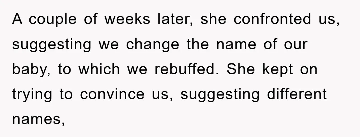 A couple of weeks later, she confronted us, suggesting we change the name of our baby, to which we rebuffed. She kept on trying to convince us, suggesting different names,