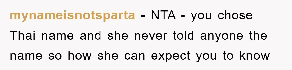 mynameisnotsparta − NTA - you chose Thai name and she never told anyone the name so how she can expect you to know