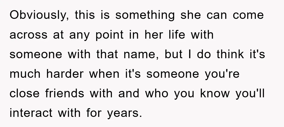 Obviously, this is something she can come across at any point in her life with someone with that name, but I do think it's much harder when it's someone you're...