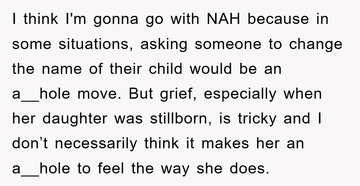 I think I'm gonna go with NAH because in some situations, asking someone to change the name of their child would be an a__hole move. But grief, especially when her...