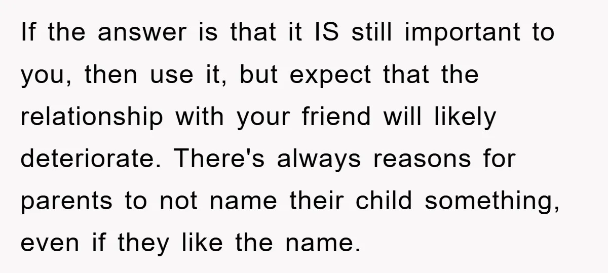 If the answer is that it IS still important to you, then use it, but expect that the relationship with your friend will likely deteriorate. There's always reasons for parents...