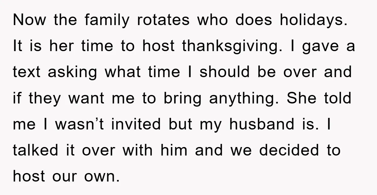 Now the family rotates who does holidays. It is her time to host thanksgiving. I gave a text asking what time I should be over and if they want me...