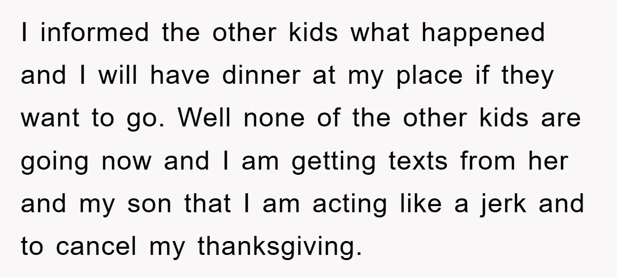I informed the other kids what happened and I will have dinner at my place if they want to go. Well none of the other kids are going now and...