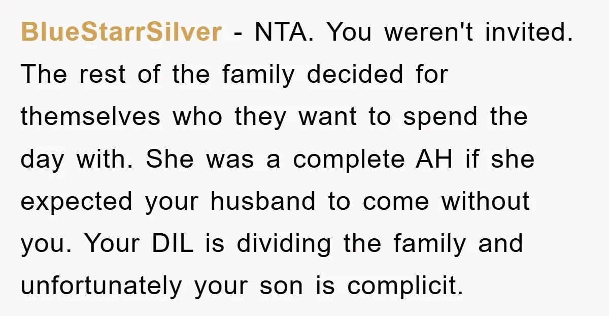 BlueStarrSilver − NTA. You weren't invited. The rest of the family decided for themselves who they want to spend the day with. She was a complete AH if she expected...