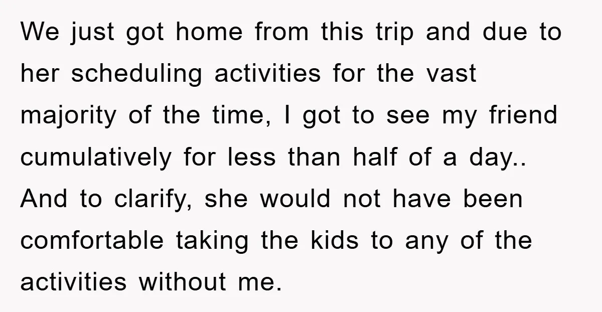 We just got home from this trip and due to her scheduling activities for the vast majority of the time, I got to see my friend cumulatively for less than...