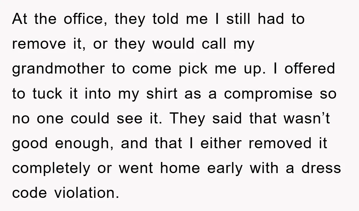 At the office, they told me I still had to remove it, or they would call my grandmother to come pick me up. I offered to tuck it into my...