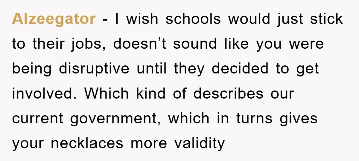 Alzeegator − I wish schools would just stick to their jobs, doesn’t sound like you were being disruptive until they decided to get involved. Which kind of describes our current...