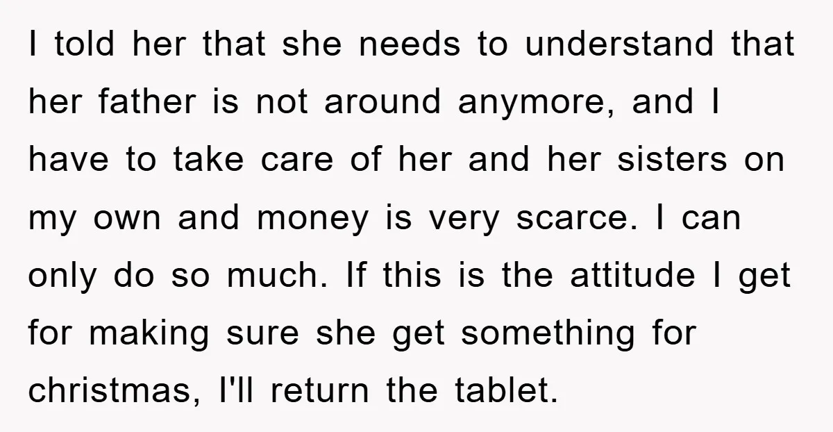 I told her that she needs to understand that her father is not around anymore, and I have to take care of her and her sisters on my own and...