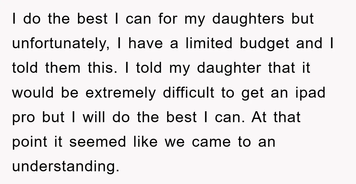 I do the best I can for my daughters but unfortunately, I have a limited budget and I told them this. I told my daughter that it would be extremely...