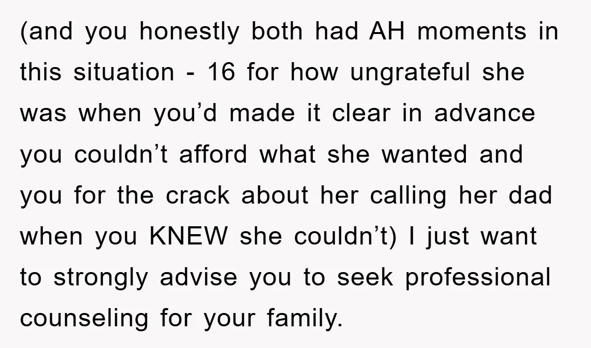 (and you honestly both had AH moments in this situation - 16 for how ungrateful she was when you’d made it clear in advance you couldn’t afford what she wanted...